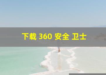 下载 360 安全 卫士